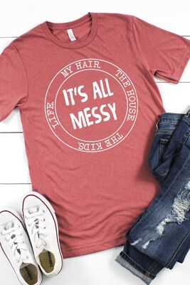It's all messy, my hair, the house, the kids, life T-shirt! - image1